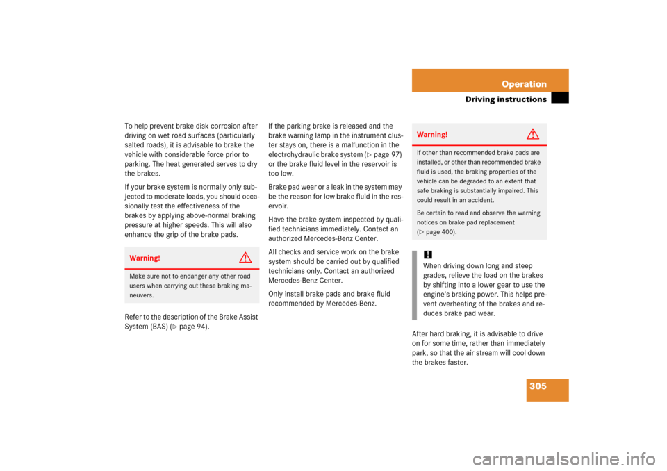 MERCEDES-BENZ E350 2006 W211 User Guide 305 Operation
Driving instructions
To help prevent brake disk corrosion after 
driving on wet road surfaces (particularly 
salted roads), it is advisable to brake the 
vehicle with considerable force 