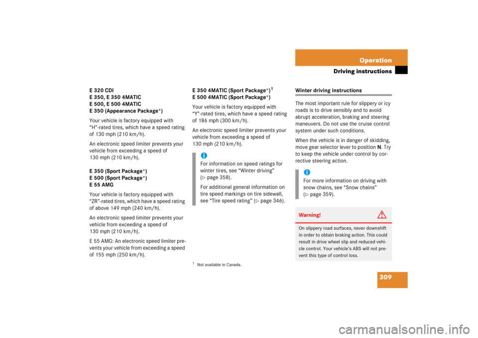 MERCEDES-BENZ E500 2006 W211 Owners Manual 309 Operation
Driving instructions
E320CDI 
E 350, E 350 4MATIC 
E 500, E 500 4MATIC 
E 350 (Appearance Package*)
Your vehicle is factory equipped with 
“H”-rated tires, which have a speed rating 