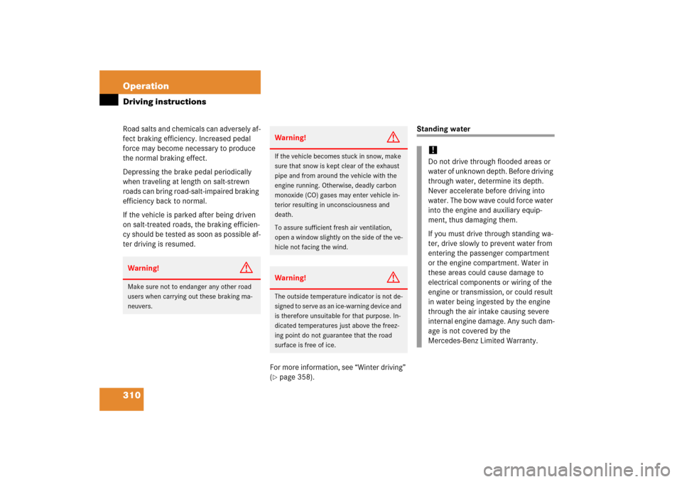 MERCEDES-BENZ E350 2006 W211 Owners Manual 310 OperationDriving instructionsRoad salts and chemicals can adversely af-
fect braking efficiency. Increased pedal 
force may become necessary to produce 
the normal braking effect.
Depressing the b