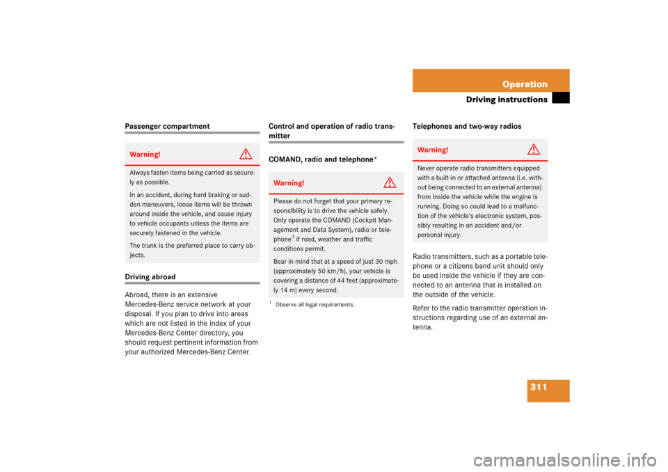 MERCEDES-BENZ E350 2006 W211 Manual Online 311 Operation
Driving instructions
Passenger compartmentDriving abroad
Abroad, there is an extensive 
Mercedes-Benz service network at your 
disposal. If you plan to drive into areas 
which are not li