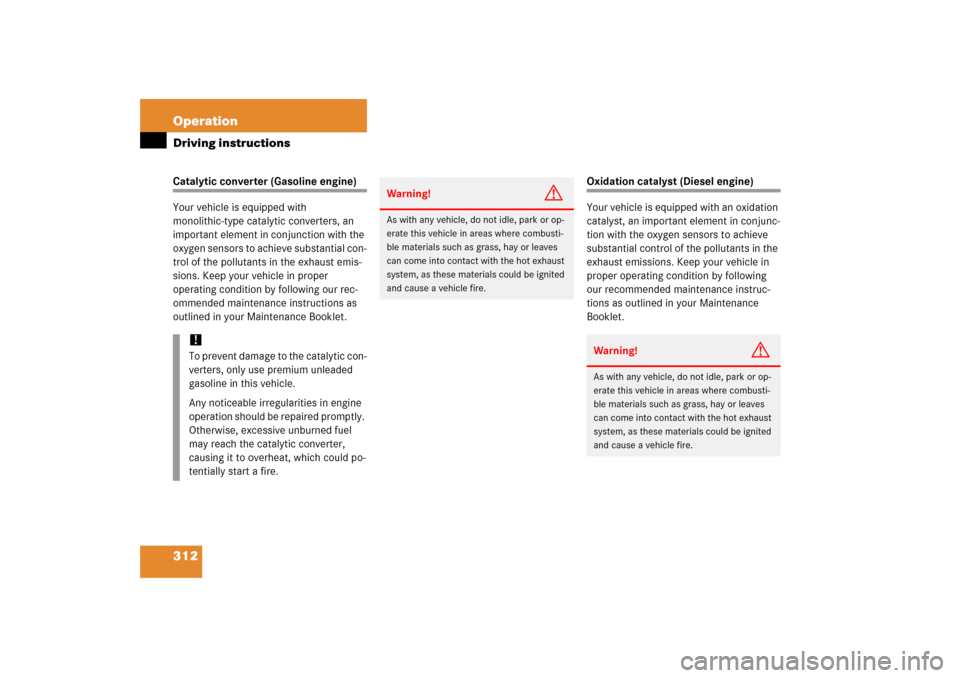 MERCEDES-BENZ E500 2006 W211 Owners Manual 312 OperationDriving instructionsCatalytic converter (Gasoline engine)
Your vehicle is equipped with 
monolithic-type catalytic converters, an 
important element in conjunction with the 
oxygen sensor
