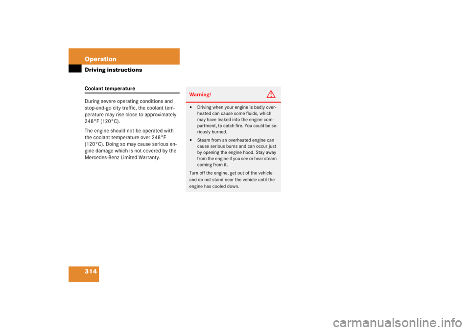 MERCEDES-BENZ E350 4MATIC 2006 W211 Owners Manual 314 OperationDriving instructionsCoolant temperature
During severe operating conditions and 
stop-and-go city traffic, the coolant tem-
perature may rise close to approximately 
248°F (120°C).
The e