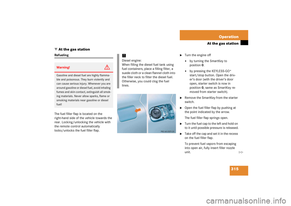 MERCEDES-BENZ E350 4MATIC 2006 W211 Owners Manual 315 Operation
At the gas station
At the gas station
Refueling
The fuel filler flap is located on the 
right-hand side of the vehicle towards the 
rear. Locking/unlocking the vehicle with 
the remote 