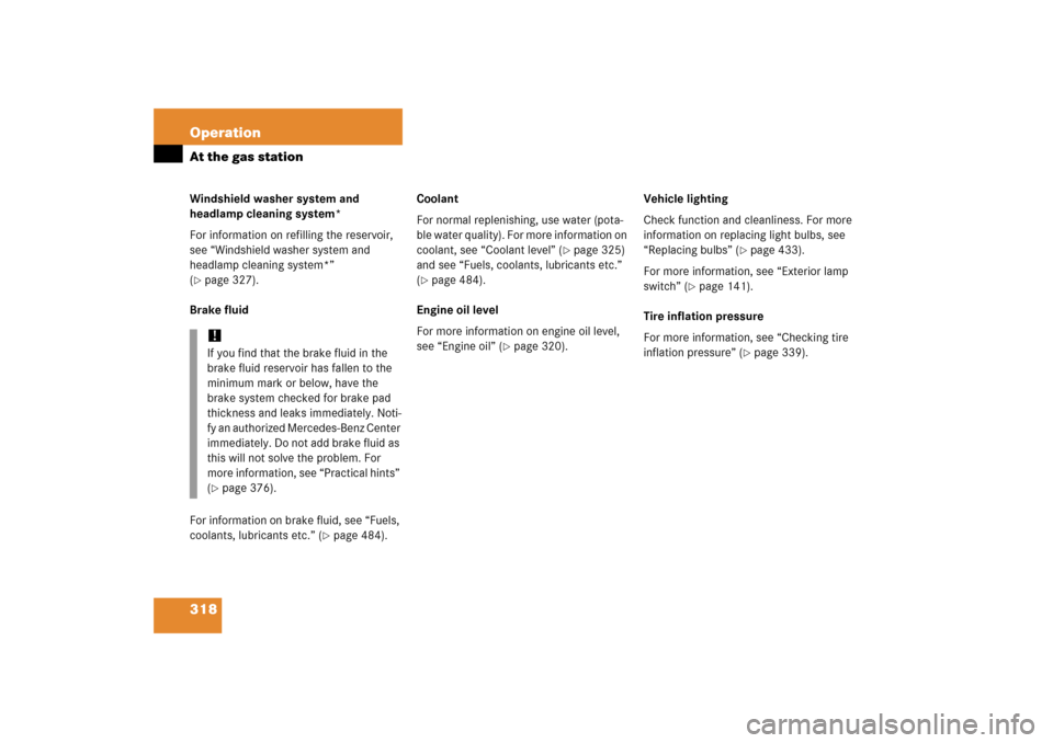 MERCEDES-BENZ E500 2006 W211 Owners Manual 318 OperationAt the gas stationWindshield washer system and 
headlamp cleaning system*
For information on refilling the reservoir, 
see “Windshield washer system and 
headlamp cleaning system*” 
(