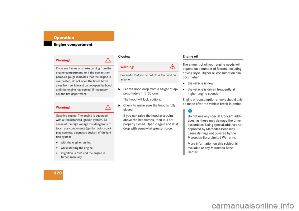 MERCEDES-BENZ E350 2006 W211 Owners Manual 320 OperationEngine compartment
Closing
Let the hood drop from a height of ap-
proximately 1 ft (30 cm).
The hood will lock audibly.

Check to make sure the hood is fully 
closed. 
If you can raise 