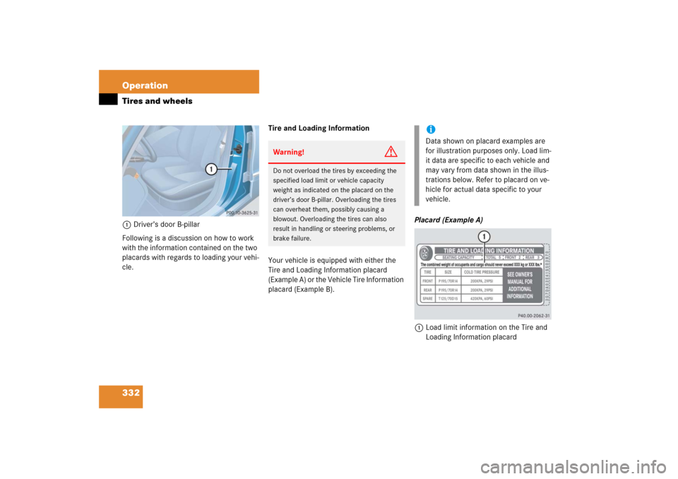 MERCEDES-BENZ E350 2006 W211 Owners Manual 332 OperationTires and wheels1Driver’s door B-pillar
Following is a discussion on how to work 
with the information contained on the two 
placards with regards to loading your vehi-
cle.Tire and Loa