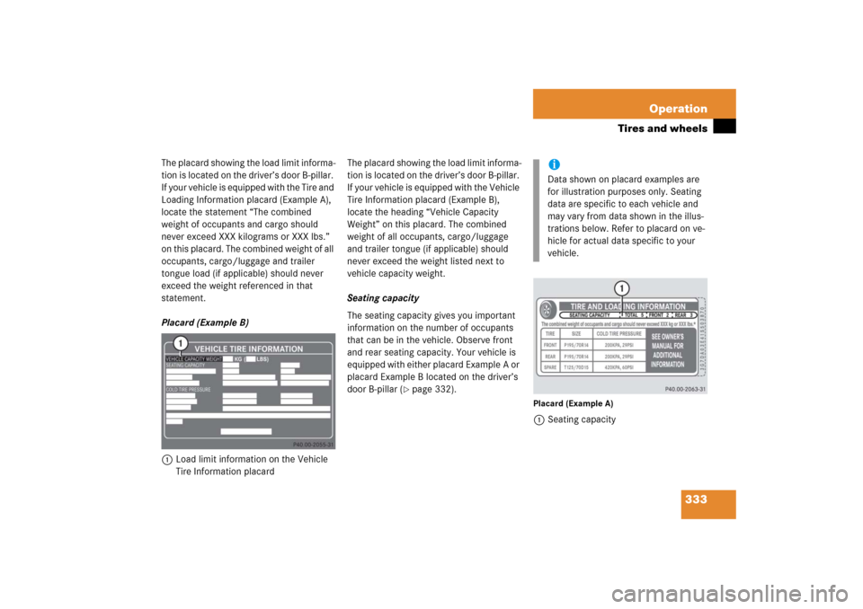 MERCEDES-BENZ E350 2006 W211 Owners Manual 333 Operation
Tires and wheels
The placard showing the load limit informa-
tion is located on the driver’s door B-pillar. 
If your vehicle is equipped with the Tire and 
Loading Information placard 