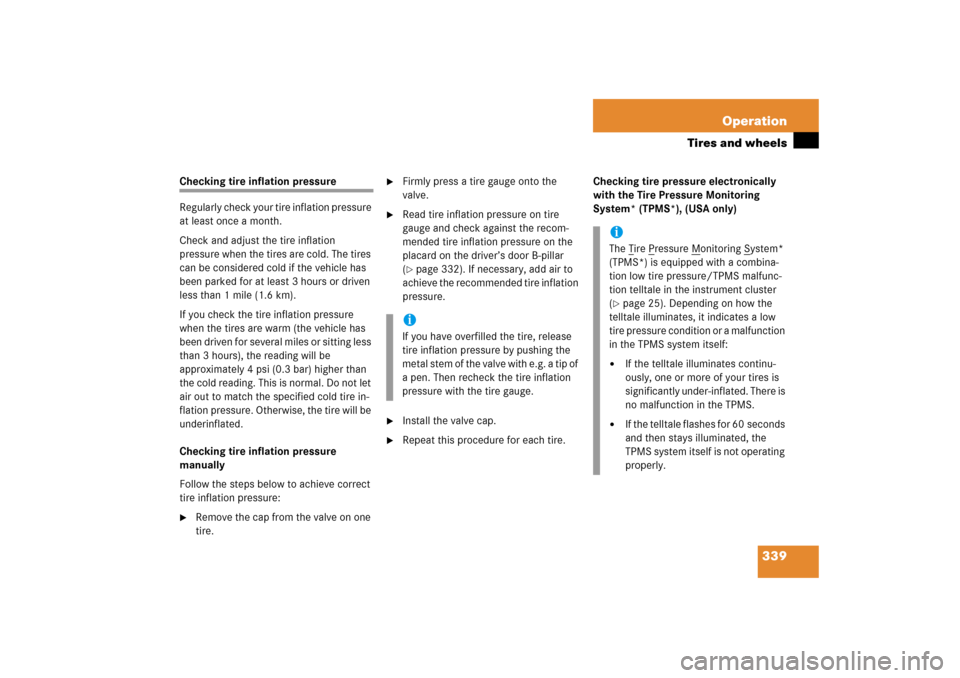 MERCEDES-BENZ E350 2006 W211 Owners Manual 339 Operation
Tires and wheels
Checking tire inflation pressure
Regularly check your tire inflation pressure 
at least once a month.
Check and adjust the tire inflation 
pressure when the tires are co