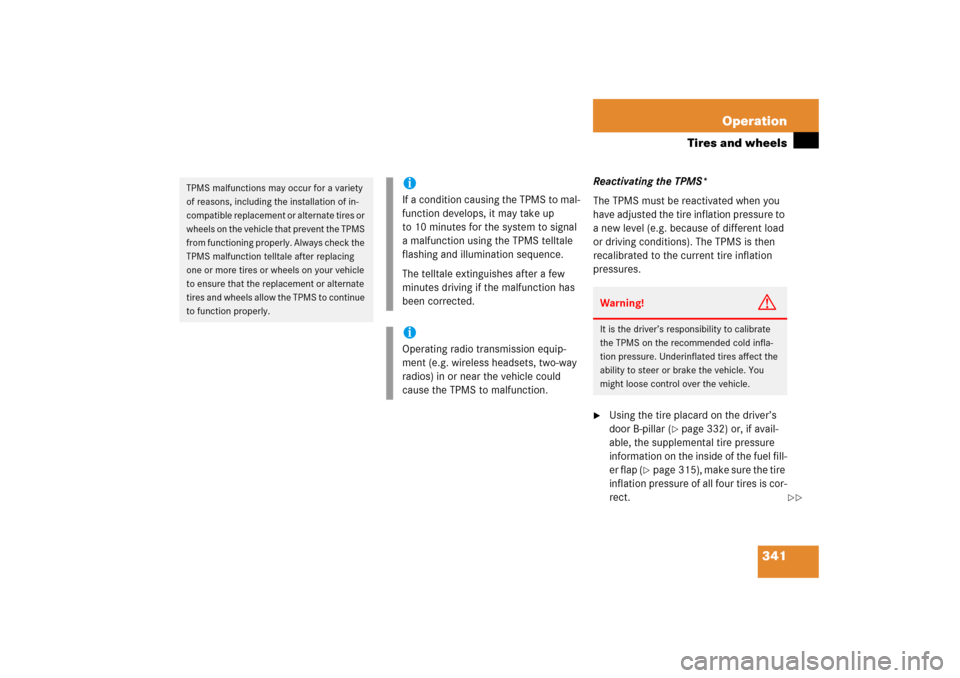MERCEDES-BENZ E350 2006 W211 Owners Manual 341 Operation
Tires and wheels
Reactivating the TPMS*
The TPMS must be reactivated when you 
have adjusted the tire inflation pressure to 
a new level (e.g. because of different load 
or driving condi