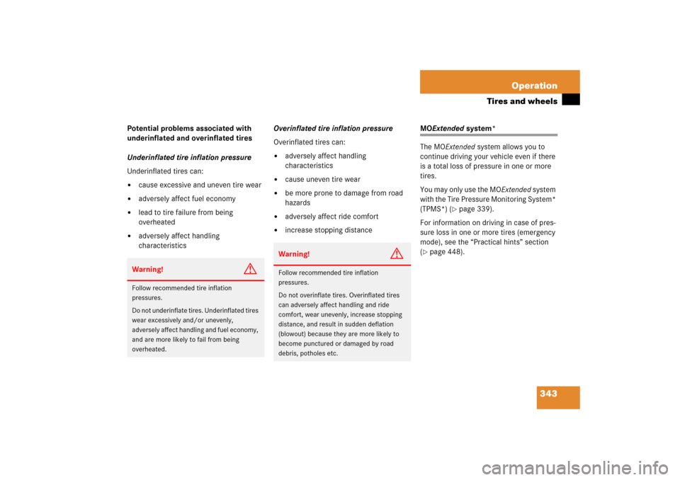 MERCEDES-BENZ E350 2006 W211 User Guide 343 Operation
Tires and wheels
Potential problems associated with 
underinflated and overinflated tires
Underinflated tire inflation pressure
Underinflated tires can:
cause excessive and uneven tire 