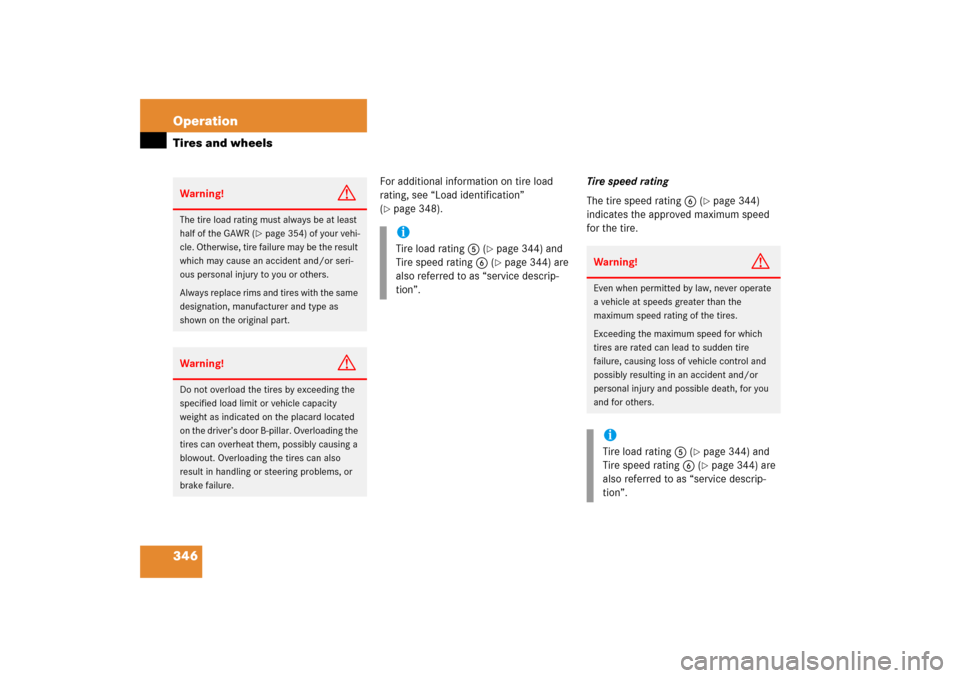 MERCEDES-BENZ E350 4MATIC 2006 W211 Owners Manual 346 OperationTires and wheels
For additional information on tire load 
rating, see “Load identification” 
(page 348).Tire speed rating
The tire speed rating6 (
page 344) 
indicates the approved 