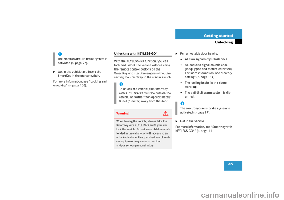 MERCEDES-BENZ E500 2006 W211 Owners Manual 35 Getting started
Unlocking

Get in the vehicle and insert the 
SmartKey in the starter switch.
For more information, see “Locking and 
unlocking” (
page 106). 
Unlocking with KEYLESS-GO*
With 