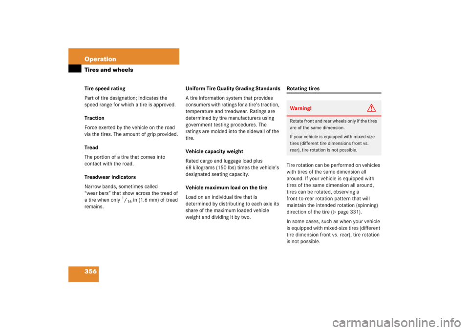 MERCEDES-BENZ E350 2006 W211 Owners Manual 356 OperationTires and wheelsTire speed rating
Part of tire designation; indicates the 
speed range for which a tire is approved.
Traction
Force exerted by the vehicle on the road 
via the tires. The 