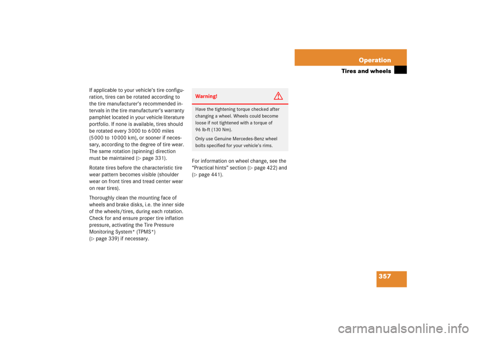 MERCEDES-BENZ E350 2006 W211 User Guide 357 Operation
Tires and wheels
If applicable to your vehicle’s tire configu-
ration, tires can be rotated according to 
the tire manufacturer’s recommended in-
tervals in the tire manufacturer’s