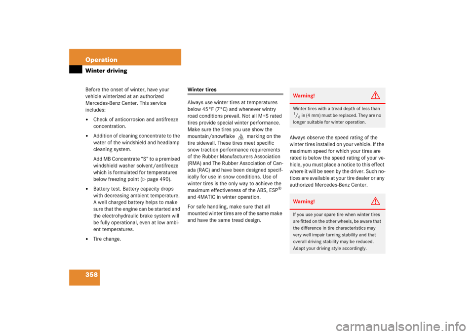 MERCEDES-BENZ E350 2006 W211 Owners Manual 358 OperationWinter drivingBefore the onset of winter, have your 
vehicle winterized at an authorized 
Mercedes-Benz Center. This service 
includes:
Check of anticorrosion and antifreeze 
concentrati
