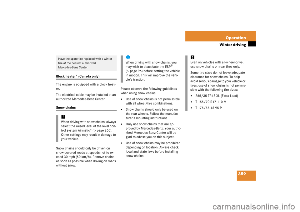 MERCEDES-BENZ E320CDI 2006 W211 Owners Manual 359 Operation
Winter driving
Block heater* (Canada only)
The engine is equipped with a block heat-
er.
The electrical cable may be installed at an 
authorized Mercedes-Benz Center.Snow chains
Snow cha