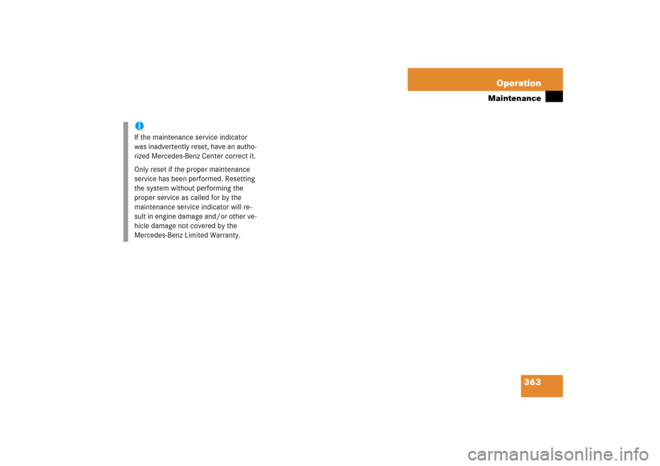MERCEDES-BENZ E350 4MATIC 2006 W211 Owners Manual 363 Operation
Maintenance
iIf the maintenance service indicator 
was inadvertently reset, have an autho-
rized Mercedes-Benz Center correct it.
Only reset if the proper maintenance 
service has been p