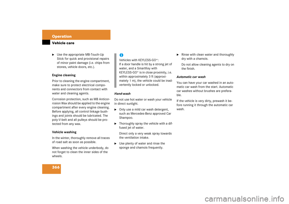 MERCEDES-BENZ E350 2006 W211 Owners Manual 366 OperationVehicle care
Use the appropriate MB-Touch-Up 
Stick for quick and provisional repairs 
of minor paint damage (i.e. chips from 
stones, vehicle doors, etc.).
Engine cleaning
Prior to clea