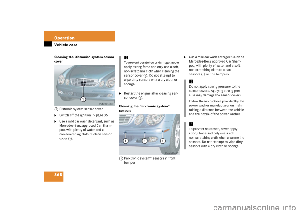 MERCEDES-BENZ E350 2006 W211 Owners Manual 368 OperationVehicle careCleaning the Distronic* system sensor 
cover
1Distronic system sensor cover
Switch off the ignition (
page 36).

Use a mild car wash detergent, such as 
Mercedes-Benz appro