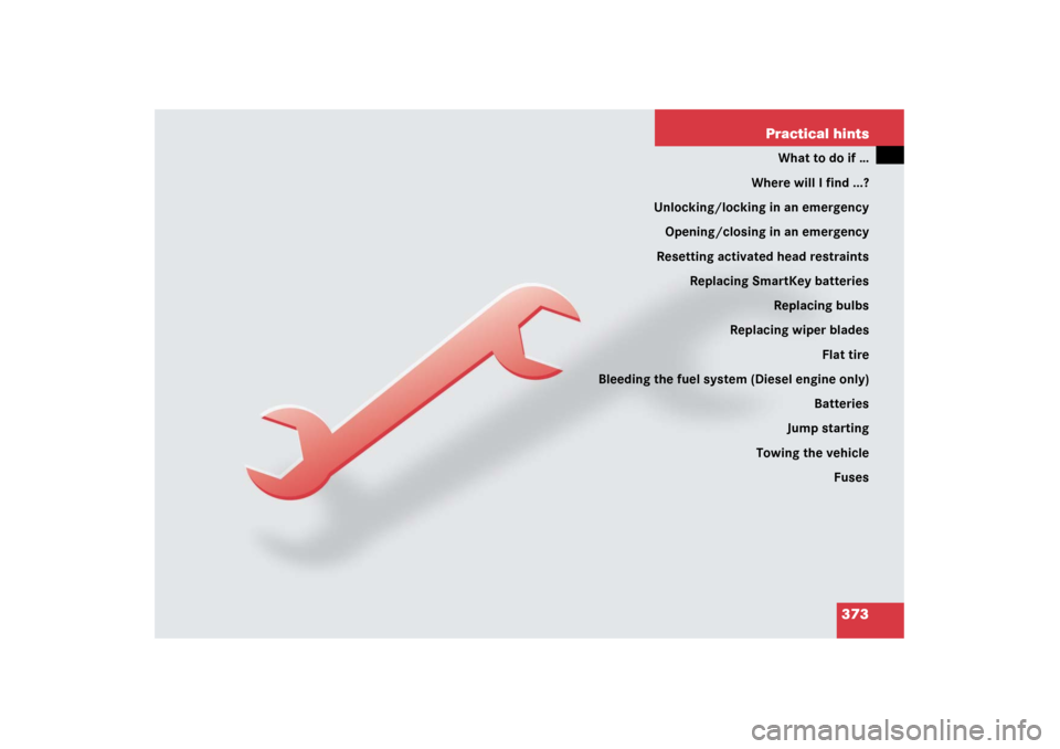 MERCEDES-BENZ E500 2006 W211 Owners Manual 373 Practical hints
What to do if …
Where will I find ...?
Unlocking/locking in an emergency
Opening/closing in an emergency
Resetting activated head restraints
Replacing SmartKey batteries
Replacin