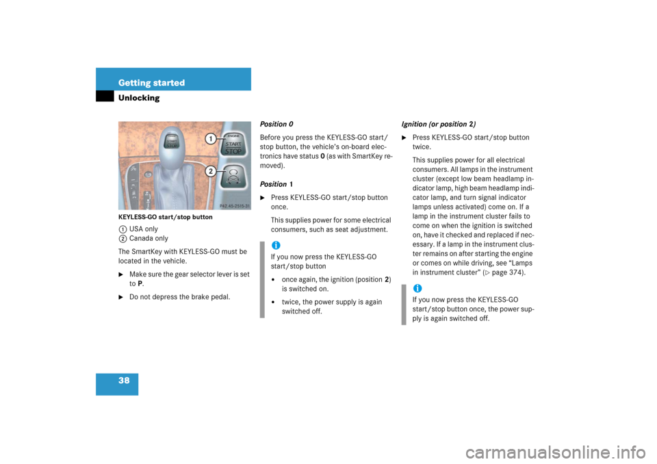 MERCEDES-BENZ E350 2006 W211 User Guide 38 Getting startedUnlockingKEYLESS-GO start/stop button1USA only
2Canada only
The SmartKey with KEYLESS-GO must be 
located in the vehicle.
Make sure the gear selector lever is set 
toP.

Do not dep