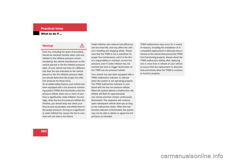 MERCEDES-BENZ E350 2006 W211 Owners Guide 382 Practical hintsWhat to do if …Warning!
G
Each tire, including the spare (if provided), 
should be checked monthly when cold and 
inflated to the inflation pressure recom-
mended by the vehicle m