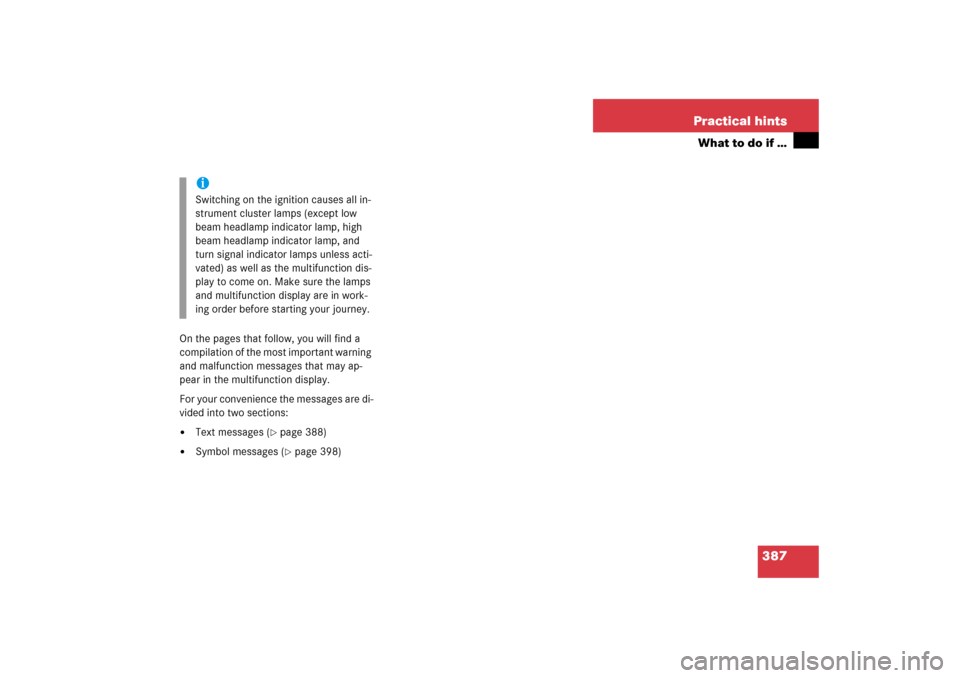 MERCEDES-BENZ E350 2006 W211 Owners Guide 387 Practical hints
What to do if …
On the pages that follow, you will find a 
compilation of the most important warning 
and malfunction messages that may ap-
pear in the multifunction display.
For