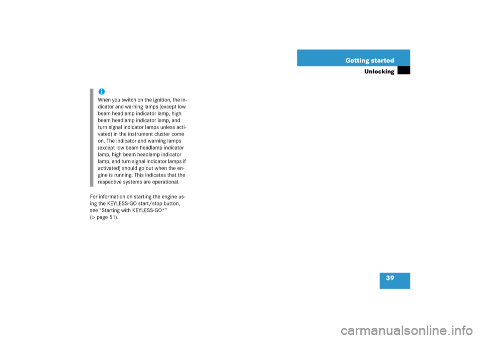 MERCEDES-BENZ E350 4MATIC 2006 W211 Owners Manual 39 Getting started
Unlocking
For information on starting the engine us-
ing the KEYLESS-GO start/stop button, 
see “Starting with KEYLESS-GO*” 
(page 51).iWhen you switch on the ignition, the in-