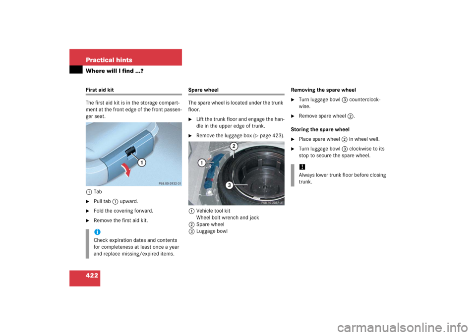 MERCEDES-BENZ E320CDI 2006 W211 Owners Manual 422 Practical hintsWhere will I find ...?First aid kit
The first aid kit is in the storage compart-
ment at the front edge of the front passen-
ger seat.
1Tab
Pull tab1 upward.

Fold the covering fo