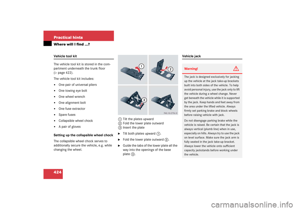 MERCEDES-BENZ E350 2006 W211 Owners Guide 424 Practical hintsWhere will I find ...?Vehicle tool kit
The vehicle tool kit is stored in the com-
partment underneath the trunk floor 
(page 422).
The vehicle tool kit includes:

One pair of univ