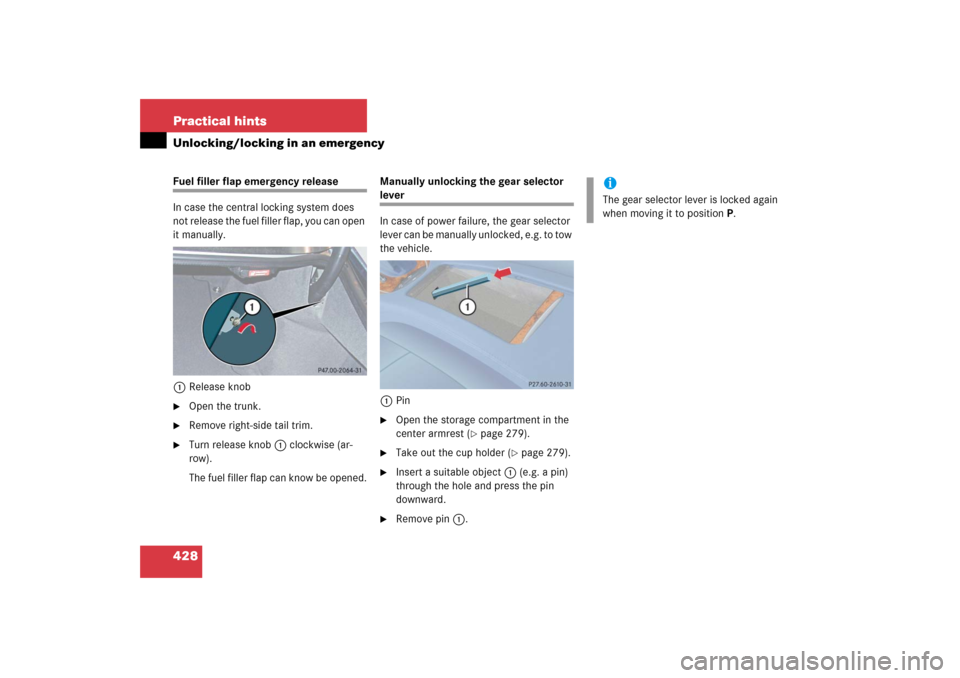 MERCEDES-BENZ E350 2006 W211 Owners Manual 428 Practical hintsUnlocking/locking in an emergencyFuel filler flap emergency release
In case the central locking system does 
not release the fuel filler flap, you can open 
it manually.
1Release kn