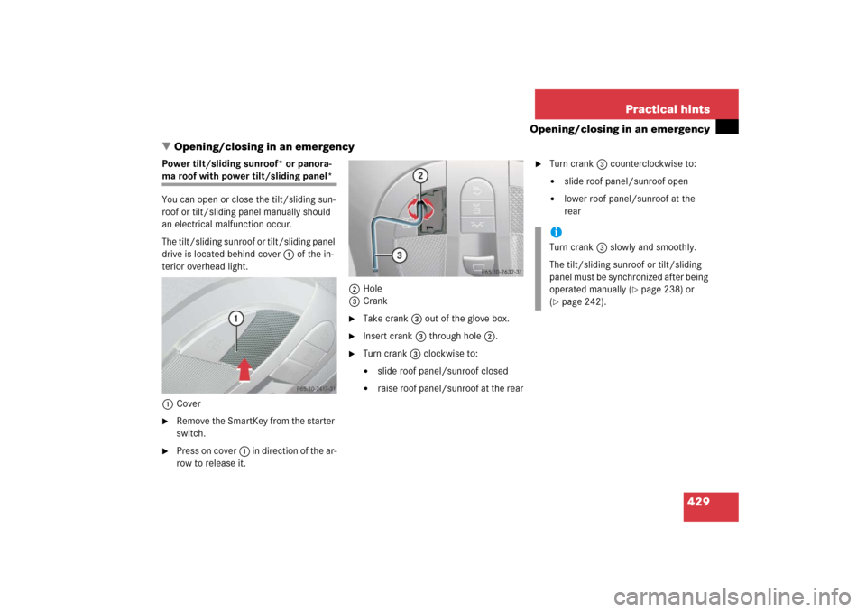 MERCEDES-BENZ E350 2006 W211 Owners Manual 429 Practical hints
Opening/closing in an emergency
Opening/closing in an emergency
Power tilt/sliding sunroof* or panora-ma roof with power tilt/sliding panel*
You can open or close the tilt/sliding