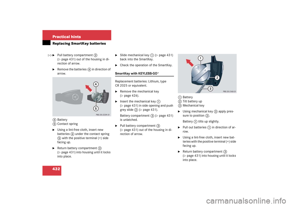 MERCEDES-BENZ E350 2006 W211 Owners Guide 432 Practical hintsReplacing SmartKey batteries
Pull battery compartment3 
(page 431) out of the housing in di-
rection of arrow.

Remove the batteries4 in direction of 
arrow.
4Battery
5Contact sp