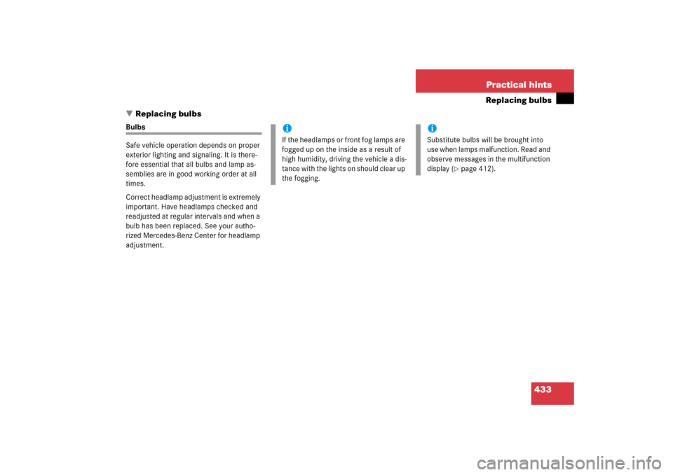 MERCEDES-BENZ E500 2006 W211 Owners Manual 433 Practical hints
Replacing bulbs
Replacing bulbs
Bulbs
Safe vehicle operation depends on proper 
exterior lighting and signaling. It is there-
fore essential that all bulbs and lamp as-
semblies a