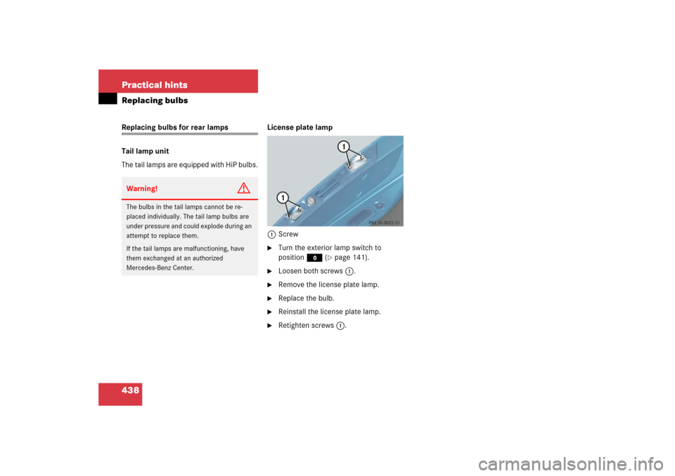 MERCEDES-BENZ E500 2006 W211 User Guide 438 Practical hintsReplacing bulbsReplacing bulbs for rear lamps
Tail lamp unit
The tail lamps are equipped with HiP bulbs.License plate lamp
1Screw

Turn the exterior lamp switch to 
positionM (
pa