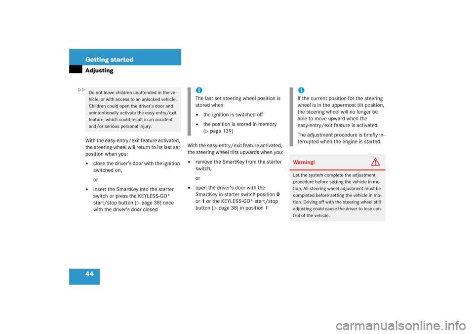 MERCEDES-BENZ E350 2006 W211 User Guide 44 Getting startedAdjustingWith the easy-entry/exit feature activated, 
the steering wheel will return to its last set 
position when you:
close the driver’s door with the ignition 
switched on,
or