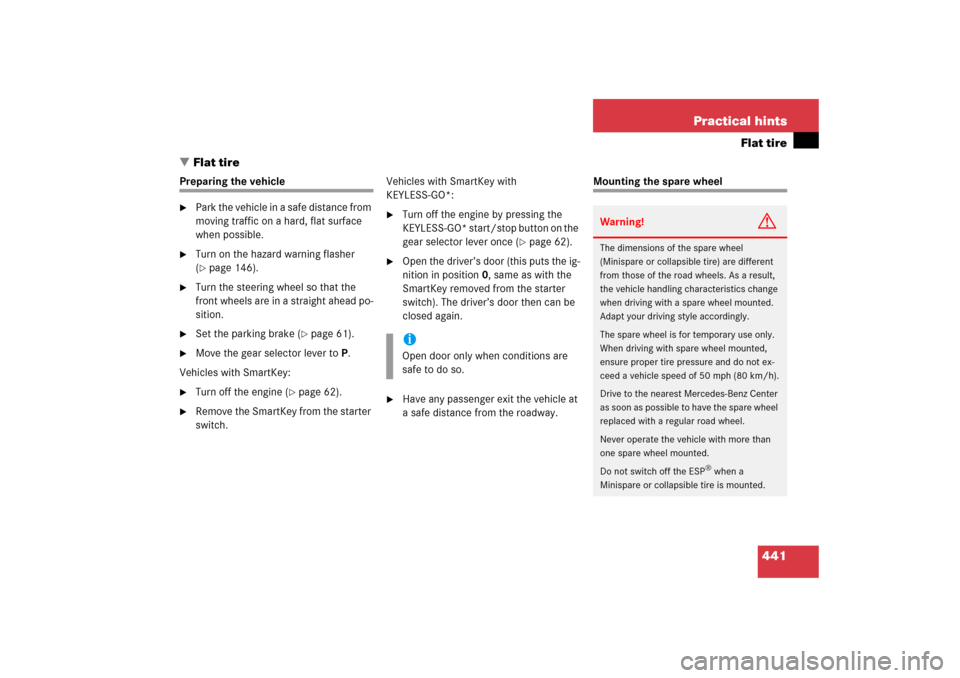 MERCEDES-BENZ E350 4MATIC 2006 W211 Owners Manual 441 Practical hints
Flat tire
Flat tire
Preparing the vehicle
Park the vehicle in a safe distance from 
moving traffic on a hard, flat surface 
when possible.

Turn on the hazard warning flasher 
(