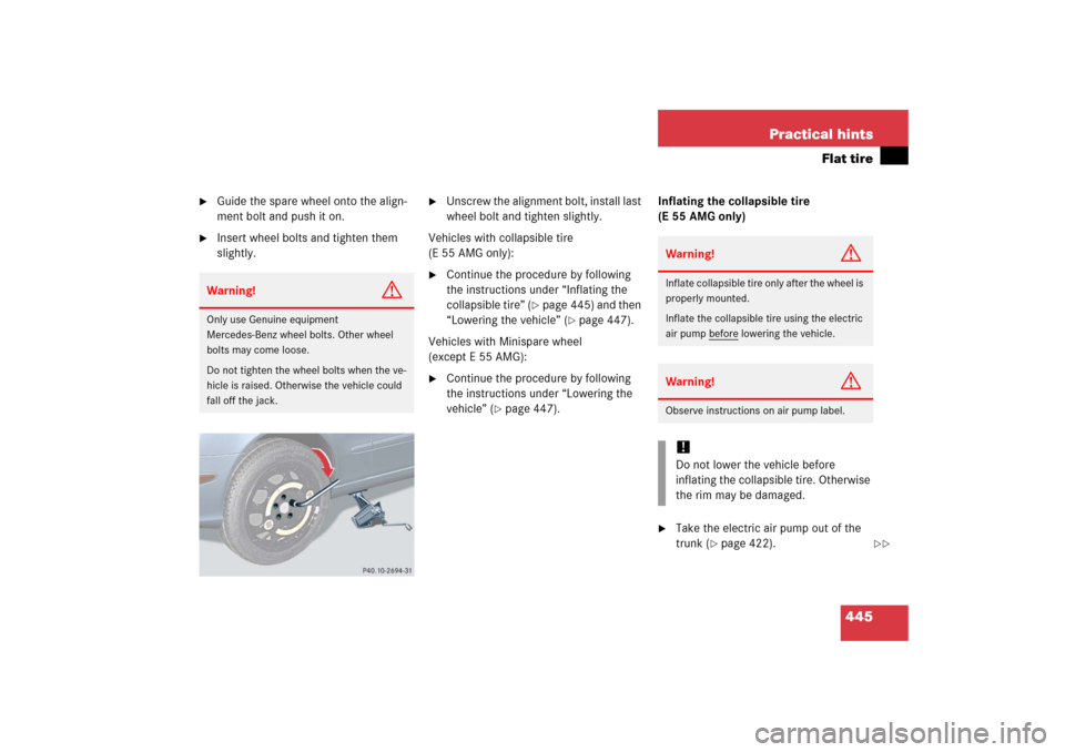 MERCEDES-BENZ E350 4MATIC 2006 W211 Owners Manual 445 Practical hints
Flat tire

Guide the spare wheel onto the align-
ment bolt and push it on.

Insert wheel bolts and tighten them 
slightly.

Unscrew the alignment bolt, install last 
wheel bolt 