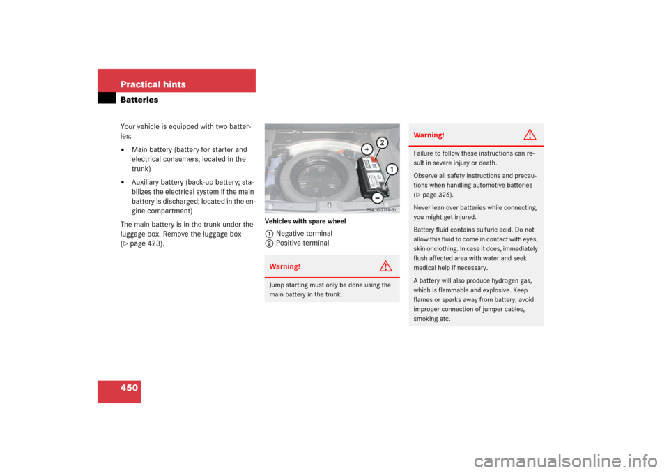 MERCEDES-BENZ E500 2006 W211 Owners Manual 450 Practical hintsBatteriesYour vehicle is equipped with two batter-
ies:
Main battery (battery for starter and 
electrical consumers; located in the 
trunk)

Auxiliary battery (back-up battery; st