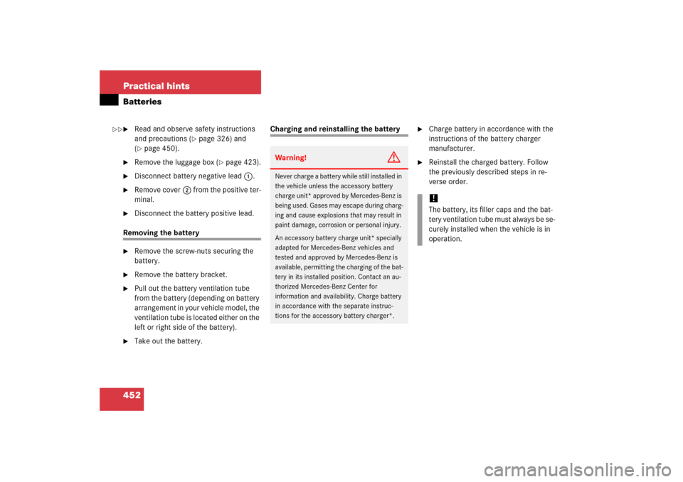 MERCEDES-BENZ E350 2006 W211 Owners Manual 452 Practical hintsBatteries
Read and observe safety instructions 
and precautions (
page 326) and 
(
page 450).

Remove the luggage box (
page 423).

Disconnect battery negative lead1.

Remove