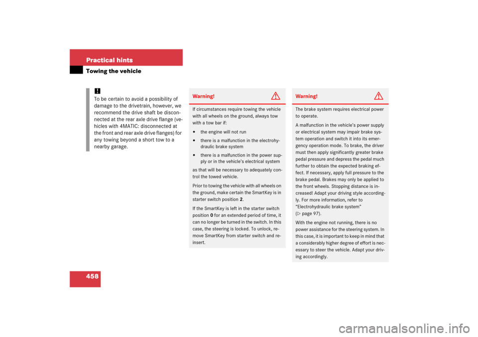 MERCEDES-BENZ E350 4MATIC 2006 W211 Owners Manual 458 Practical hintsTowing the vehicle
!
To be certain to avoid a possibility of 
damage to the drivetrain, however, we 
recommend the drive shaft be discon-
nected at the rear axle drive flange (ve-
h