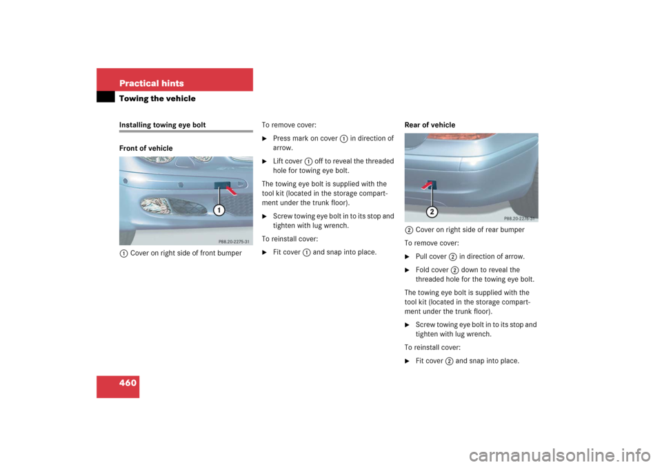 MERCEDES-BENZ E350 2006 W211 Owners Manual 460 Practical hintsTowing the vehicleInstalling towing eye bolt
Front of vehicle
1Cover on right side of front bumperTo remove cover:

Press mark on cover1 in direction of 
arrow.

Lift cover1 off t