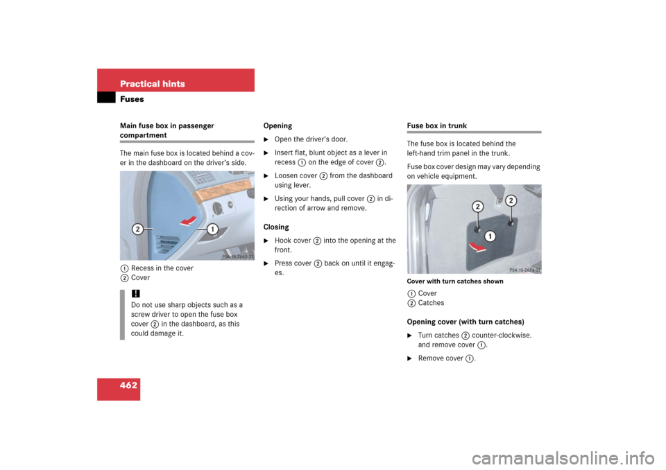 MERCEDES-BENZ E500 2006 W211 Owners Manual 462 Practical hintsFusesMain fuse box in passenger compartment
The main fuse box is located behind a cov-
er in the dashboard on the driver’s side.
1Recess in the cover
2CoverOpening

Open the driv