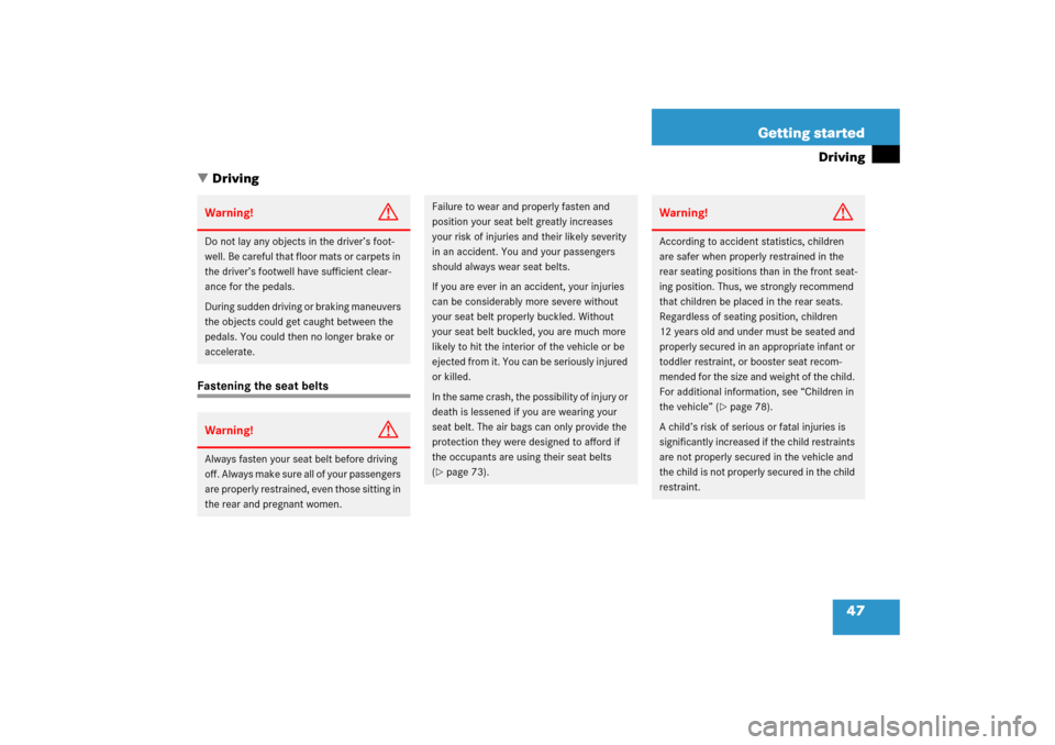 MERCEDES-BENZ E500 2006 W211 Owners Manual 47 Getting started
Driving
Driving
Fastening the seat beltsWarning!
G
Do not lay any objects in the driver’s foot-
well. Be careful that floor mats or carpets in 
the driver’s footwell have suffi