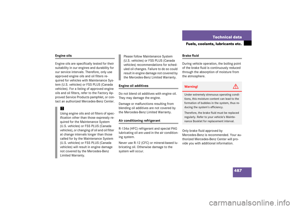 MERCEDES-BENZ E500 2006 W211 Owners Manual 487 Technical data
Fuels, coolants, lubricants etc.
Engine oils
Engine oils are specifically tested for their 
suitability in our engines and durability for 
our service intervals. Therefore, only use