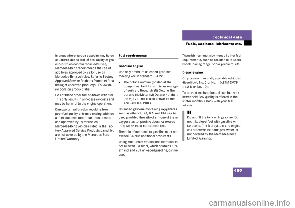 MERCEDES-BENZ E500 2006 W211 Owners Manual 489 Technical data
Fuels, coolants, lubricants etc.
In areas where carbon deposits may be en-
countered due to lack of availability of gas-
olines which contain these additives, 
Mercedes-Benz recomme