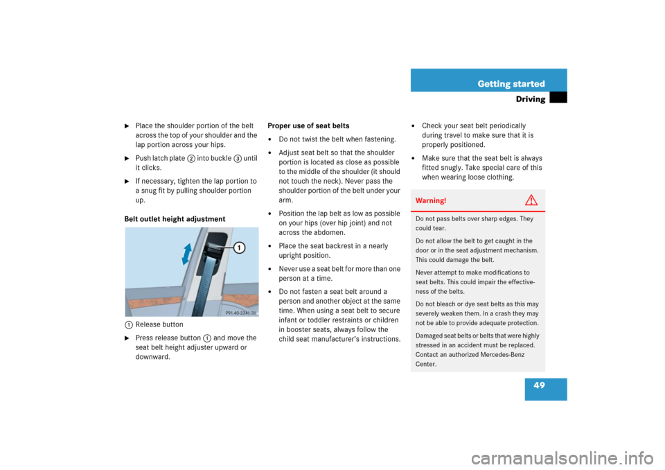 MERCEDES-BENZ E500 2006 W211 Owners Manual 49 Getting started
Driving

Place the shoulder portion of the belt 
across the top of your shoulder and the 
lap portion across your hips. 

Push latch plate2 into buckle3 until 
it clicks.

If nec