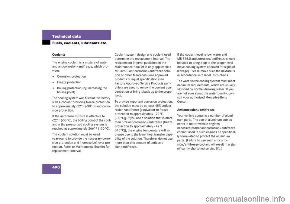 MERCEDES-BENZ E500 2006 W211 Owners Manual 490 Technical dataFuels, coolants, lubricants etc.Coolants
The engine coolant is a mixture of water 
and anticorrosion/antifreeze, which pro-
vides:
Corrosion protection

Freeze protection

Boiling
