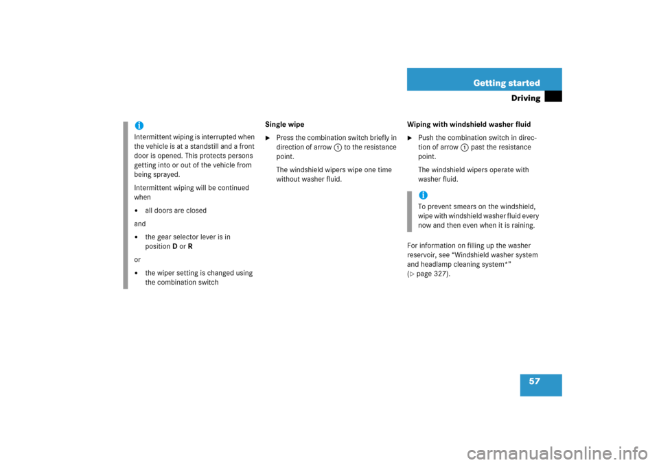 MERCEDES-BENZ E350 2006 W211 User Guide 57 Getting started
Driving
Single wipe
Press the combination switch briefly in 
direction of arrow1 to the resistance 
point.
The windshield wipers wipe one time 
without washer fluid.Wiping with win