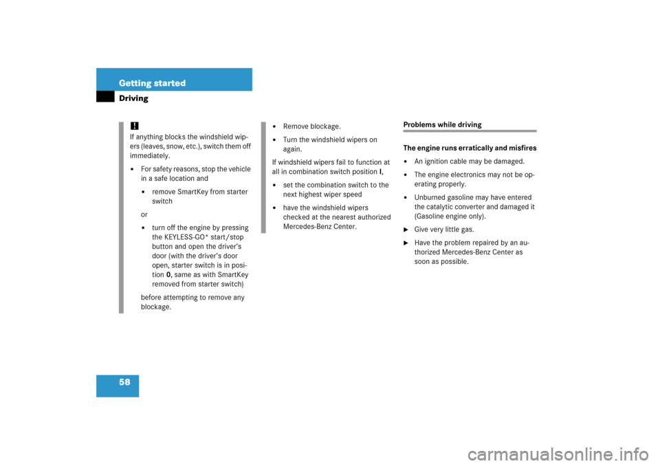 MERCEDES-BENZ E500 2006 W211 User Guide 58 Getting startedDriving
Problems while driving
The engine runs erratically and misfires
An ignition cable may be damaged.

The engine electronics may not be op-
erating properly.

Unburned gasoli